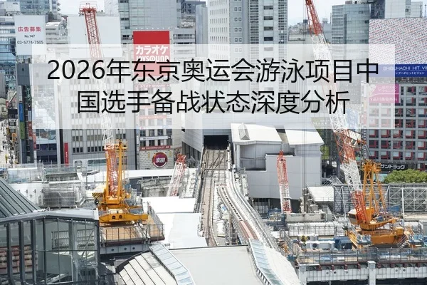 2026年东京奥运会游泳项目中国选手备战状态深度分析