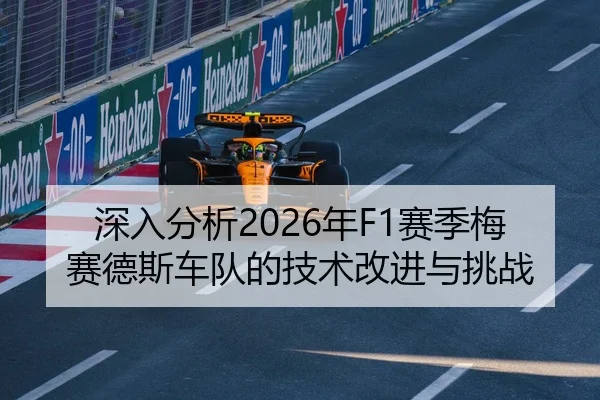 深入分析2026年F1赛季梅赛德斯车队的技术改进与挑战